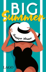 Title: Big Summer: Spannende Sommerlektüre über toxische Freundschaften, Author: Jennifer Weiner