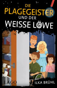 Title: Die Plagegeister und der weiße Löwe: Spannende Detektiv-Geschichte für Kinder ab 10 Jahren, Author: Ilka Brühl