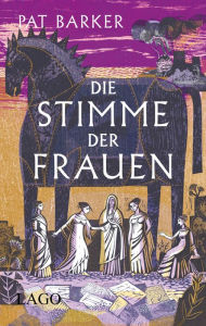 Title: Die Stimme der Frauen: Epische Nacherzählung des Mythos aus Sicht einer starken Frau, Author: Pat Barker