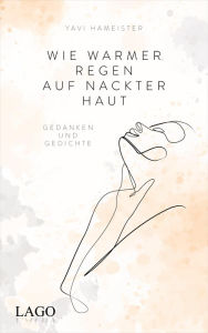 Title: Wie warmer Regen auf nackter Haut: Gedanken und Gedichte, Author: Yavi Hameister