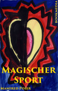 Title: Magischer Sport: Körper und Geist, Irrationales und Paranormales bei Sportlern, Author: Manfred Poser