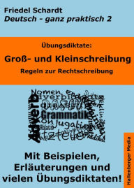 Title: Übungsdiktate: Groß- und Kleinschreibung. Regeln zur Rechtschreibung mit Beispielen und Wortlisten: Deutsch - ganz praktisch Band 2, Author: Friedel Schardt