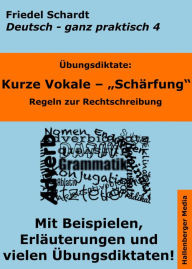 Title: Übungsdiktate: Kurze Vokale - Schärfung. Regeln zur Rechtschreibung mit Beispielen und Wortlisten: Deutsch - ganz praktisch Band 4, Author: Friedel Schardt