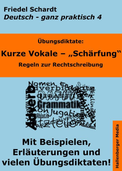 Übungsdiktate: Kurze Vokale - Schärfung. Regeln zur Rechtschreibung mit Beispielen und Wortlisten: Deutsch - ganz praktisch Band 4