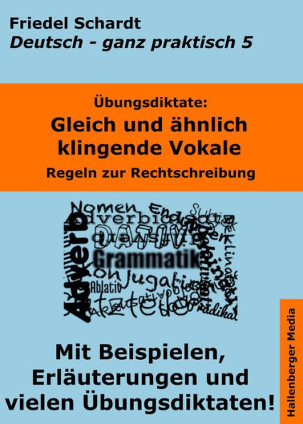 Übungsdiktate: Gleich und ähnlich klingende Vokale. Regeln zur Rechtschreibung mit Beispielen und Wortlisten: Deutsch - ganz praktisch Band 5