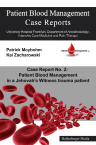 Title: Patient Blood Management Case Report No. 2: Patient Blood Management in a Jehova's Witness trauma patient: University Hospital Frankfurt, Department of Anesthesiology, Intensive Care Medicine and Pain Therapy, Author: Colleen Cuca