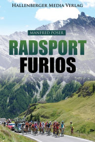 Title: Radsport furios: Etappensieger und Wasserträger - Rennrad-Geschichte und Geschichten von den großen Radrennen, Author: Manfred Poser