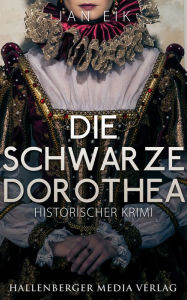 Title: Die schwarze Dorothea: Historischer Krimi, Author: Jan Eik