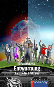 Title: ENTWARNUNG. DER FRIEDEN BRICHT AUS: Ein satirischer SF-Roman, Author: Ulrich Harbecke
