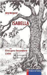Title: ISABELLA oder Eine ganz besondere Liebe: Eine fantastische Novelle aus heutiger und vergangener Zeit, Author: Jörg Weigand
