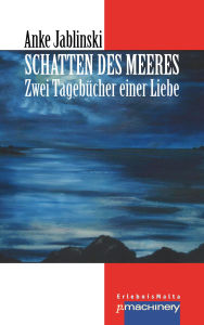 Title: SCHATTEN DES MEERES: Zwei Tagebücher einer Liebe, Author: Anke Jablinski