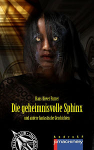 Title: DIE GEHEIMNISVOLLE SPHINX: und andere fantastische Geschichten, Author: Hans-Dieter Furrer