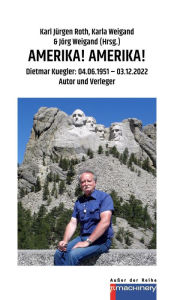 Title: AMERIKA! AMERIKA!: Dietmar Kuegler: 04.06.1951 - 03.12.2022 Autor und Verleger, Author: Karl Jürgen Roth
