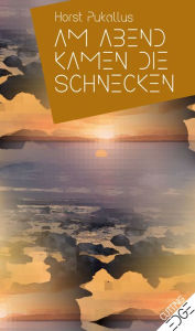Title: Am Abend kamen die Schnecken: Kurzgeschichten, Author: Horst Pukallus