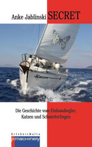 Title: SECRET: Die Geschichte vom Einhandsegler, Katzen und Schmetterlingen ..., Author: Anke Jablinski