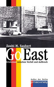 Title: GO EAST: Erlebnisse zwischen Verfall und Aufbruch, Author: Zaubi M. Saubert