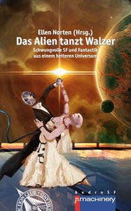 Title: DAS ALIEN TANZT WALZER: Schwungvolle SF und Fantastik aus einem heiteren Universum, Author: Ellen Norten