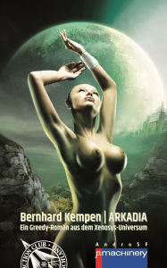 Title: ARKADIA: Ein Greedy-Roman aus dem Xenosys-Universum, Author: Bernhard Kempen