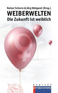Title: WEIBERWELTEN: Die Zukunft ist weiblich, Author: Rainer Schorm
