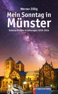 Title: Mein Sonntag in Münster: Science-Fiction-Erzählungen 1978-2014, Author: Werner Zillig