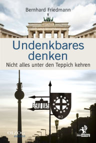 Title: Undenkbares denken: Nicht alles unter den Teppich kehren, Author: Bernhard Friedman