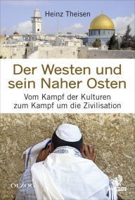 Title: Der Westen und sein Naher Osten: Vom Kampf der Kulturen zum Kampf um die Zivilisation, Author: Heinz Theisen
