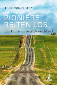 Title: Pioniere reiten los: Ein Leben in zwei Deutschland, Author: Thilo von Trotha