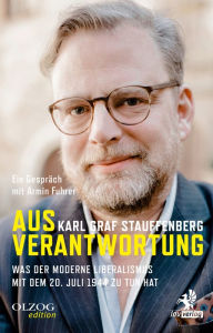 Title: Aus Verantwortung: Was der moderne Liberalismus mit dem 20. Juli 1944 zu tun hat, Author: Karl Graf Stauffenberg