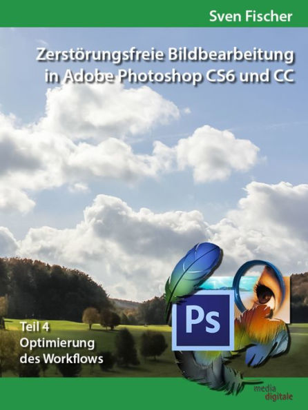 Zerstörungsfreie Bildbearbeitung mit Adobe Photoshop CS6 und CC - Teil 4