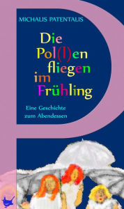 Title: Die Pol(l)en fliegen im Frühling: Eine Geschichte zum Abendessen, Author: Michalis Patentalis
