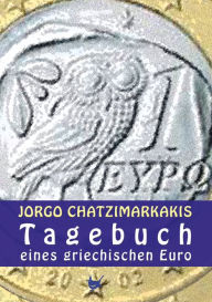 Title: Tagebuch eines griechischen Euro: Eine europäische Geschichte, Author: Jorgo Chatzimarkakis