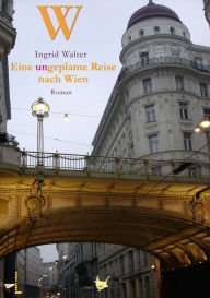 Title: Eine ungeplante Reise nach Wien: Roman, Author: Ingrid Walter