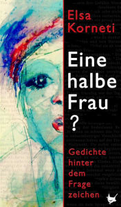 Title: Eine halbe Frau?: Gedichte hinter dem Fragezeichen, Author: Elsa Korneti