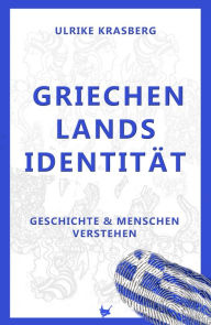 Title: Griechenlands Identität: Geschichte und Menschen verstehen, Author: Ulrike Krasberg