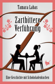 Title: Zartbittere Verführung: Eine Geschichte mit Schokoladenkuchen, Author: Tamara Labas