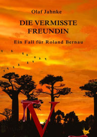 Title: Die vermisste Freundin: Ein Fall für Roland Bernau, Author: Jahnke Olaf