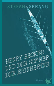 Title: Henry Becker und der Sommer der Erinnerung: Roman, Author: Sprang Stefan