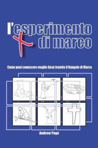 Title: L'esperimento di Marco: Come puoi conoscere meglio Gesï¿½ tramite il Vangelo di Marco, Author: Andrew Page