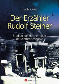 Title: Der Erzähler Rudolf Steiner: Studien zur Hermeneutik der Anthroposophie, Author: Ulrich Kaiser
