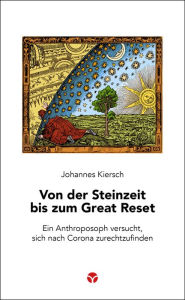 Title: Von der Steinzeit bis zum Great Reset: Ein Anthroposoph versucht, sich nach Corona zurechtzufinden, Author: Johannes Kiersch