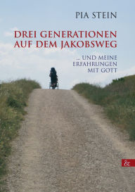 Title: Drei Generationen auf dem Jakobsweg: ... und meine Erfahrungen mit Gott, Author: Pia Stein