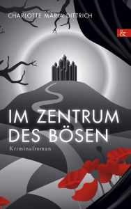 Title: Im Zentrum des Bösen: Kriminalroman, Author: Charlotte Dittrich