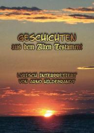 Title: Geschichten aus dem Alten Testament. Lyrisch interpretiert: Lyrisch interpretiert, Author: Arno Hildebrandt