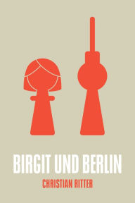 Title: Birgit und Berlin, Author: Christian Ritter