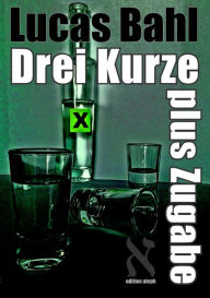Title: Drei Kurze plus Zugabe, Author: Lucas Bahl