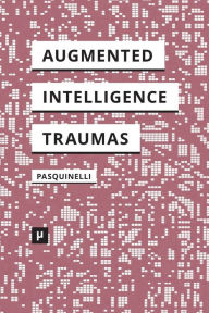 Title: Alleys of Your Mind: Augmented Intelligence and Its Traumas, Author: Matteo Pasquinelli