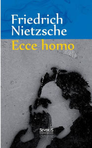 Title: Ecce Homo: Wie man wird, was man ist, Author: Friedrich Nietzsche