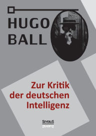 Title: Zur Kritik der deutschen Intelligenz, Author: Hugo Ball