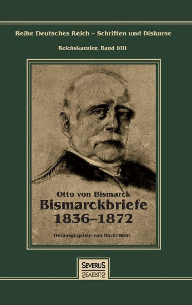 Otto Fürst von Bismarck - Bismarckbriefe 1836-1872. Herausgegeben von Horst Kohl: Reihe Deutsches Reich, Bd. I/III