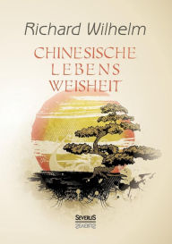 Title: Chinesische Lebensweisheit, Author: Richard Wilhelm